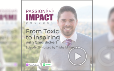 Passion for Impact Podcast: From Toxic to Inspiring, Greg’s Story